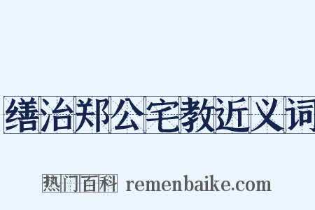 缮治郑公宅教近义词是什么意思的图片